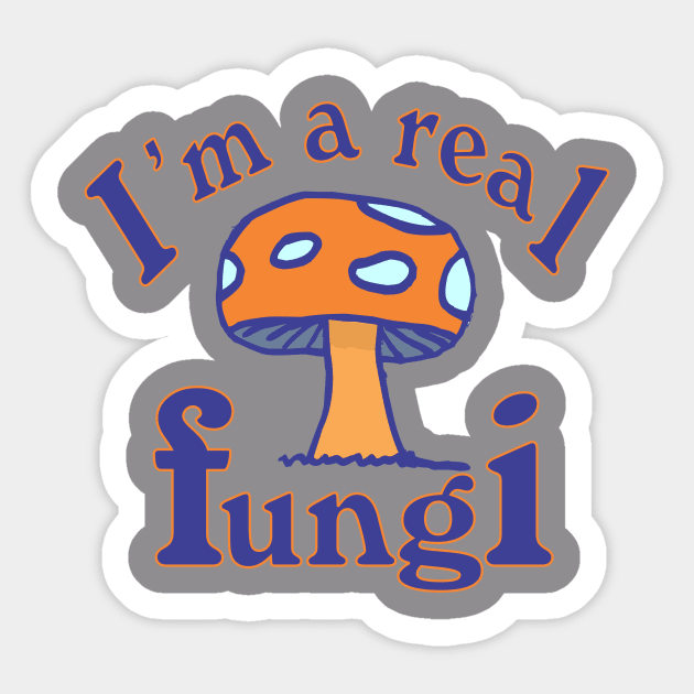 I'm a Real Fungi Sticker by CrazyCreature